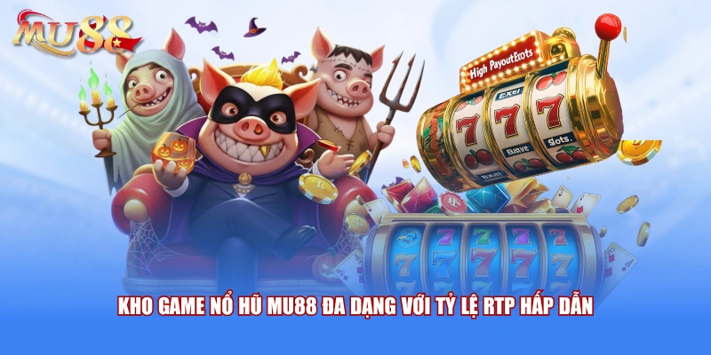 Nổ hũ mu88 đa dạng tỷ lệ
